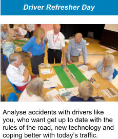 Analyse accidents with drivers like you, who want get up to date with the rules of the road, new technology and coping better with today’s traffic. Driver Refresher Day